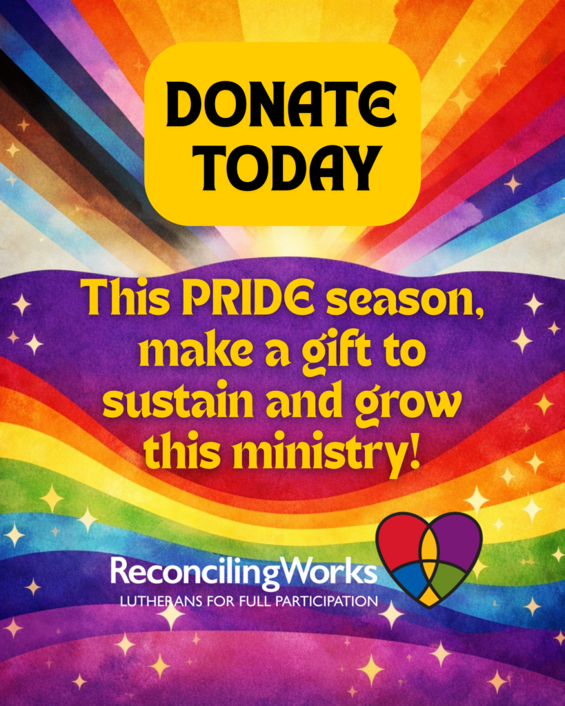 Donate Today - This PRIDE season, make a gift to sustain and grow this ministry! ReconcilingWorks: Lutheran s for Full Participation